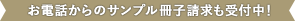 お電話からのサンプル冊子請求も受付中！