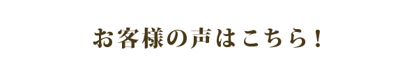 お客様の声はこちら！